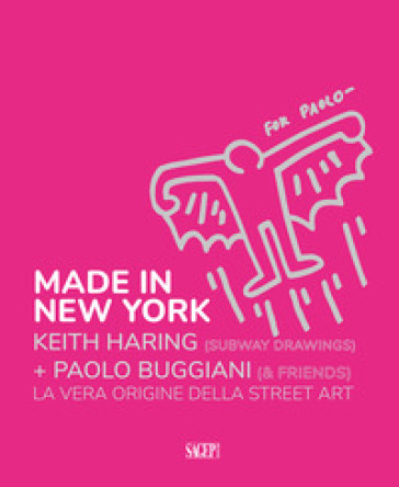 Made in New York. Keith Harring (subway drawings)+Paolo Buggiani (&friends). La vera origi...