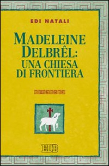 Madeleine Delbrel: una chiesa di frontiera - Edi Natali