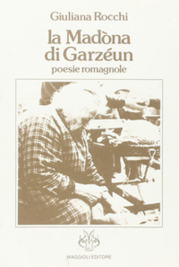 La Madona di garzéeun. Poesie romagnole - Giuliana Rocchi