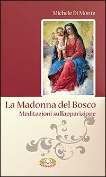 La Madonna del Bosco. Meditazioni sull'apparizione - Michele Di Monte