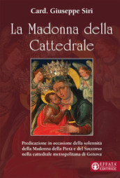 La Madonna della Cattedrale. Predicazione in occasione della solennità della Madonna della Pietà e del Soccorso nella cattedrale metropolitana di Genova