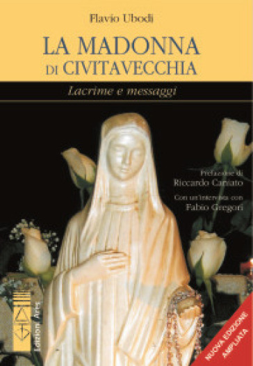 La Madonna di Civitavecchia. Lacrime e messaggi - Flavio Ubodi