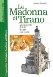 La Madonna di Tirano. Monumento di fede, di arte e di storia
