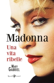 Madonna. Una vita ribelle