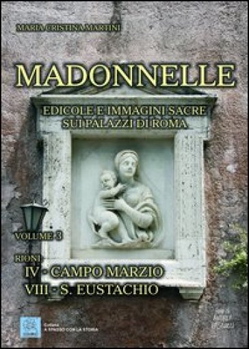 Madonnelle. Edicole e immagini sacre sui palazzi di Roma. Ediz. illustrata. 3. - Maria Cristina Martini