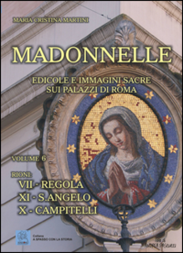 Madonnelle. Edicole e immagini sacre sui palazzi di Roma. Ediz. illustrata. 6. - Maria Cristina Martini