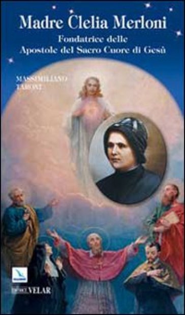Madre Clelia Merloni. Fondatrice delle Apostole del Sacro Cuore di Gesù - Massimiliano Taroni