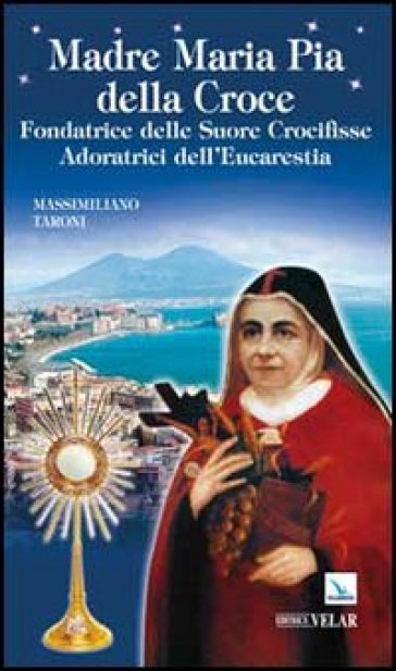 Madre Maria Pia della Croce. Fondatrice delle Suore Crocifisse Adoratrici dell'Eucaristia - Massimiliano Taroni