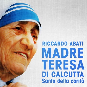 Madre Teresa di Calcutta - Riccardo Abati - Dario Barollo - Paola Ergi