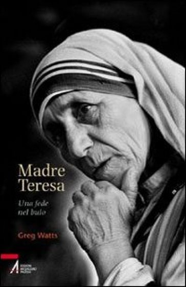 Madre Teresa. Una fede nel buio - Greg Watts