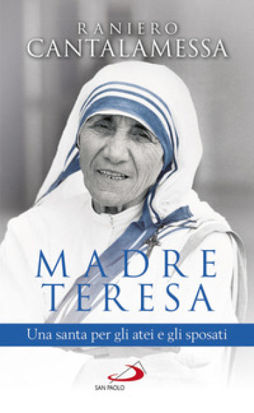Madre Teresa. Una santa per gli atei e gli sposati - Raniero Cantalamessa