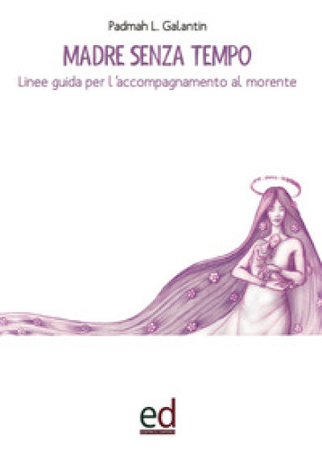 Madre senza tempo. Linee guida per l'accompagnamento al morente - Padmah Laura Galantin