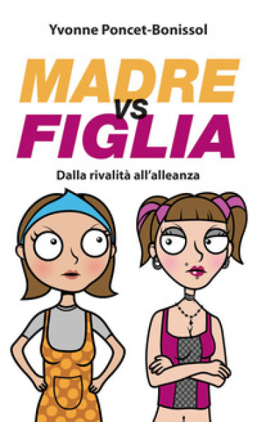 Madre vs figlia. Dalla rivalità all'alleanza - Yvonne Poncet-Bonissol