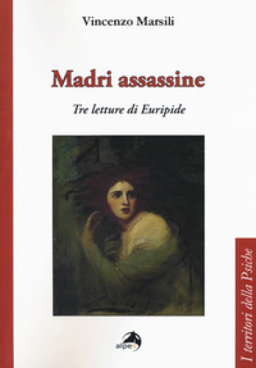 Madri assassine. Tre letture di Euripide - Vincenzo Marsili