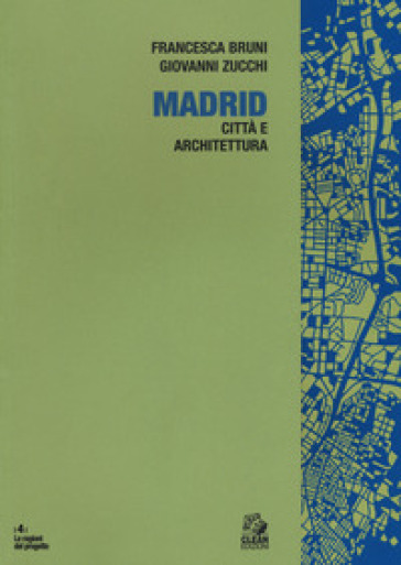 Madrid. Architettura e città - Francesca Bruni - Giovanni Zucchi