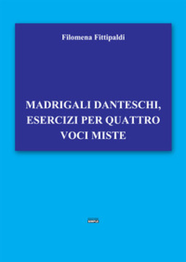 Madrigali danteschi, esercizi per quattro voci miste - Filomena Fittipaldi
