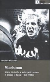 Maelstrom. Scene di rivolta e autorganizzazione di classe in Italia (1960 al 1980)