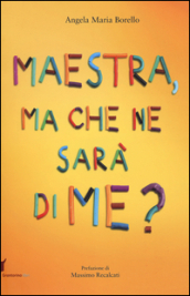 Maestra, ma che ne sarà di me? Pensieri pensati dai bambini