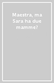 Maestra, ma Sara ha due mamme?