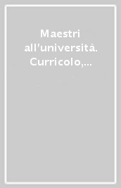 Maestri all università. Curricolo, tirocinio e professione. Secondo rapporto di ricerca sul caso di Padova