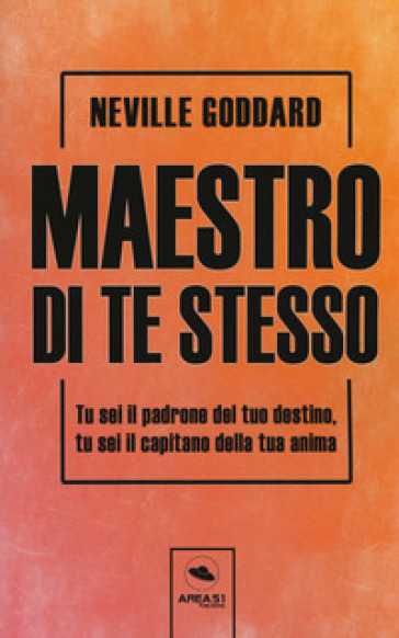 Maestro di te stesso. Tu sei il padrone del tuo destino, tu sei il capitano della tua anima - Neville Goddard