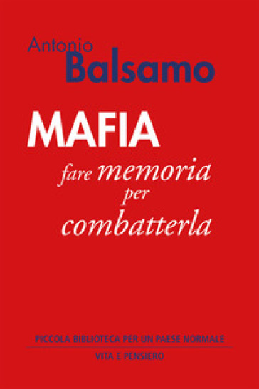 Mafia. Fare memoria per combatterla - Antonio Balsamo