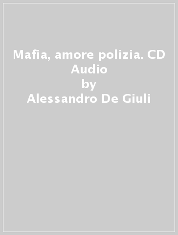 Mafia, amore & polizia. CD Audio - Ciro M. Naddeo - Alessandro De Giuli