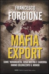 Mafia export. Come  ndrangheta, cosa nostra e camorra hanno colonizzato il mondo