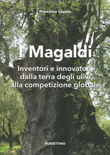 I Magaldi. Inventori e innovatori dalla terra degli ulivi alla competizione globale