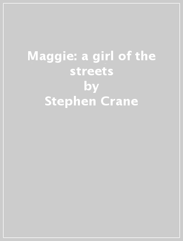 Maggie: a girl of the streets - Stephen Crane