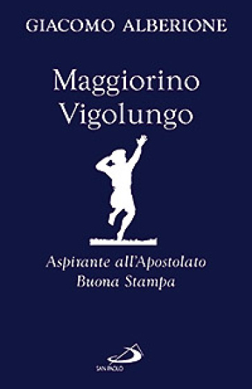 Maggiorino Vigolungo. Aspirante all'Apostolato Buona Stampa - Giacomo Alberione | 