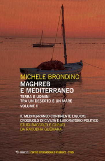 Maghreb e Mediterraneo. Terra e uomini tra un deserto e un mare. 2: Il Mediterraneo continente liquido, crogiuolo di civiltà e laboratorio politico - Michele Brondino