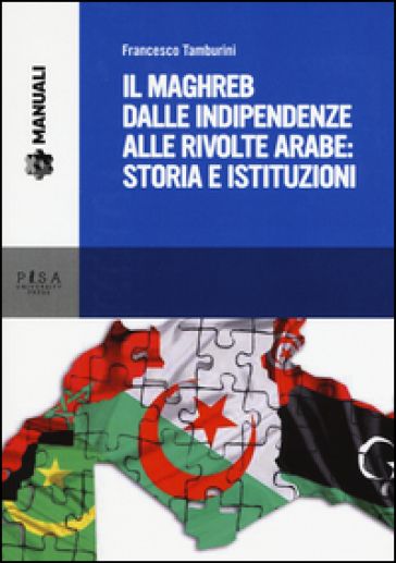 Il Maghreb dalle indipendenze alle rivolte arabe: storia e istituzioni - Francesco Tamburini