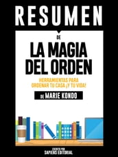 La Magia del Orden: Herramientas Para Ordenar Tu Casa... ¡Y Tu Vida! (The Life-Changing Magic of Tidying Up): Resumen Completo Del Libro De Marie Kondo