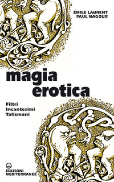 Magia erotica. Filtri, incantesimi, talismani - laurent emile - Paul Nagour