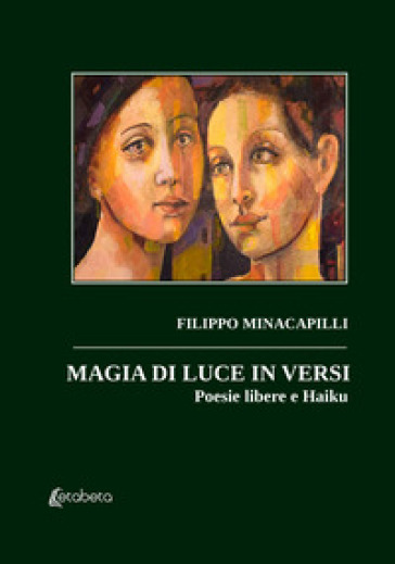 Magia di luce in versi. Poesie libere e Haiku - Filippo Minacapilli