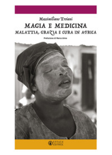 Magia e medicina. Malattia, grazia e cura in Africa. Ediz. illustrata - Massimiliano Troiani