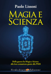 Magia e scienza. Dalla guerra fra magia e scienza alla loro comunione grazie alla PNEI