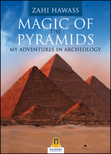 Magic of the pyramids. My adventures in archeology - Zahi Hawass