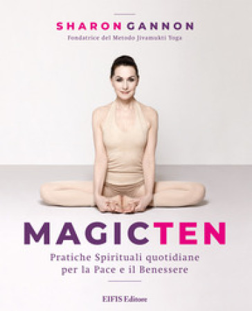 Magic ten. Pratiche spirituali quotidiane per la pace e il benessere - Sharon Gannon