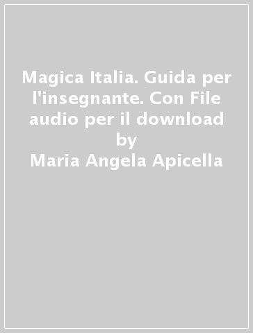 Magica Italia. Guida per l'insegnante. Con File audio per il download - Maria Angela Apicella - Marina Madè