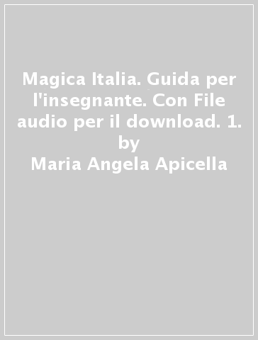 Magica Italia. Guida per l'insegnante. Con File audio per il download. 1. - Maria Angela Apicella - Marina Madè