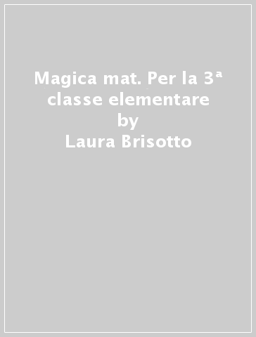 Magica mat. Per la 3ª classe elementare - Laura Brisotto