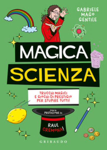 Magica scienza. Trucchi magici e giochi di prestigio per stupire tutti! - Gabriele mago Gentile