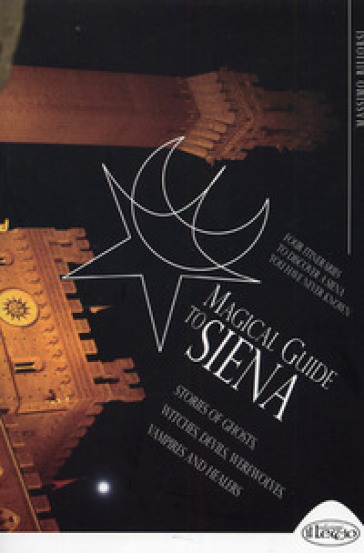 Magical guide to Siena. Stories of ghosts, witches, devils, werewolves, vampires and healers - Massimo Billorsi