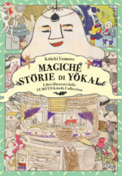 Magiche storie di Y¿kai. Libri illustrati dalla Yumoto K¿ichi Collection. Il fascino e i misteri del Giappone