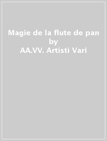 Magie de la flute de pan - AA.VV. Artisti Vari