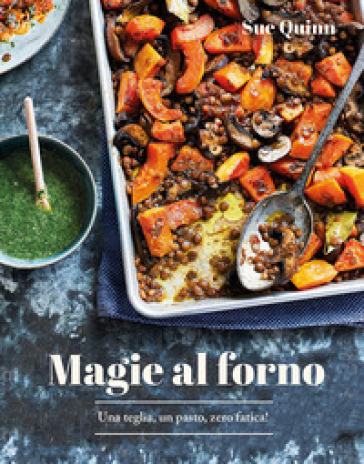 Magie al forno. Una teglia, un pasto, zero fatica! - Sue Quinn