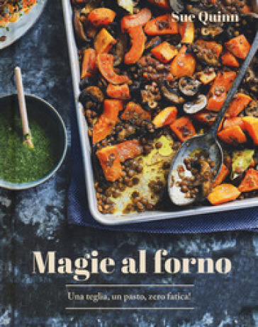 Magie al forno. Una teglia, un pasto, zero fatica! - Sue Quinn