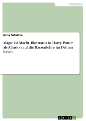 Magie ist Macht. Blutstatus in Harry Potter als Allusion auf die Rassenlehre im Dritten Reich